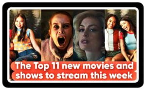Top 11 new movies and shows to stream this week