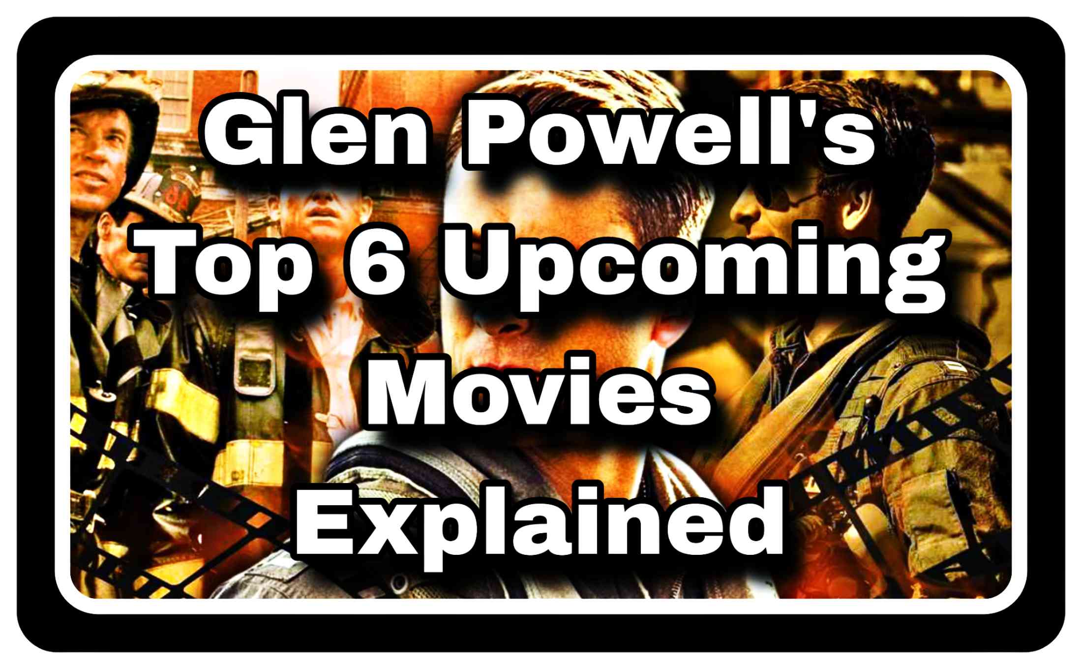 Glen Powell's 6 Upcoming Movies Explained